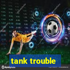 tank trouble